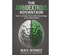 The Ambidextrous Advantage: How To Unlock Your Unfair Advantage In An Unfair World