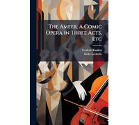 The Ameer. A Comic Opera in Three Acts, Etc