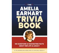 The Amelia Earhart Trivia Book: 100 Questions & Fascinating Facts About Her Life & Legacy