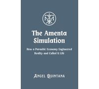 The Amenta Simulation: How a Parasitic Economy Engineered Reality and Called It Life