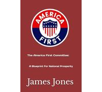 The America First Committee: A Blueprint For National Prosperity