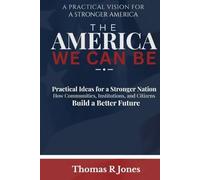 The America We Can Be: Practical Ideas for a Stronger Family How Communities, Institutions, and Citizens Build a Better Future