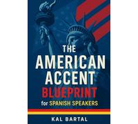 The American Accent Blueprint for Spanish Speakers: Achieve Clear American Pronunciation: Your Accent Reduction Guide to Fixing Common Mistakes with Key Sounds like the TH, V/B, and American R.