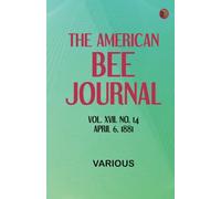 The American Bee Journal. Vol. XVII. No. 14. April 6, 1881
