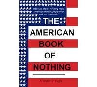 The American Book of Nothing: A Patriotic Gag Gift for People Who Want Absolutely Nothing - Blank Dot-Grid Notebook - 40 Pages of Freedom-Filled Emptiness