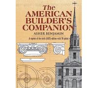 The American Builder's Companion: Or, a System of Architecture Particularly Adapted to the Present Style of Building