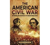 The American Civil War: An Enthralling Overview of the War Between States