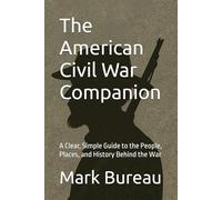 The American Civil War Companion: A Clear, Simple Guide to the People, Places, and History Behind the War