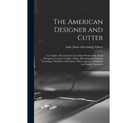 The American Designer and Cutter; a Complete, Practical and Up-to-da (Tascabile)