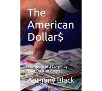 The American Dollar$: The Story of a Currency That Built an Empire
