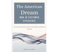 The American Dream MBA in Customer Experience: Creating Loyal Fans Who Come Back and Bring Friends