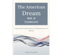 The American Dream MBA in Technology: Using Tools and Systems to Work Smarter, Not Harder