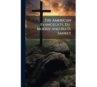 The American Evangelists, D.l. Moody And Ira D. Sankey