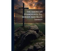 The American Evangelists, D.l. Moody And Ira D. Sankey