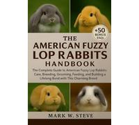THE AMERICAN FUZZY LOP RABBITS HANDBOOK: The Complete Guide to American Fuzzy Lop Rabbits: Care, Breeding, Grooming, Feeding, and Building a Lifelong Bond with This Charming Breed