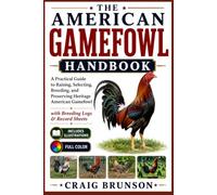 The American Gamefowl Handbook: A Practical Guide to Raising, Selecting, Breeding, and Preserving Heritage American Gamefowl - with Breeding Logs & Record Sheets