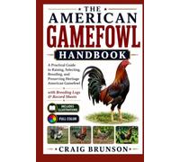 The American Gamefowl Handbook: A Practical Guide to Raising, Selecting, Breeding, and Preserving Heritage American Gamefowl - with Breeding Logs & Record Sheets