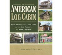 The American Log Cabin: Folk Architecture and Lore on the Old Frontier of West Virginia
