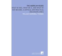 The American Negro: What He Was, What He is, and What He May Become; a Critical and Practical Discussion [1901]