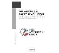 The American Party Revolution: How TAP Is Changing Politics and How You Can Join the Movement