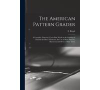 The American Pattern Grader; a Complete, Practical, Up-to-date Work (Tascabile)