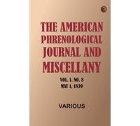 The American Phrenological Journal and Miscellany, Vol. 1. No. 8, May 1, 1839