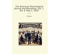 The American Phrenological Journal and Miscellany, Vol. 1. No. 8, May 1, 1839