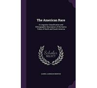 The American Race: A Linguistic Classification and Ethnographic Description of the Native Tribes of North and South America
