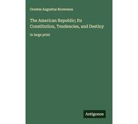 The American Republic; Its Constitution, Tendencies, and Destiny: in large print