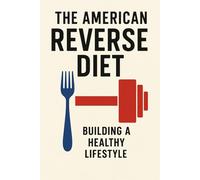 The American Reverse Diet: Reversing the Diet Mindset and Reclaiming Real Health