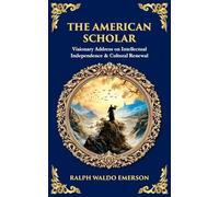 The American Scholar: Visionary Address on Intellectual Independence & Cultural Renewal: 613