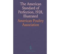 The American Standard of Perfection, 1928, Illustrated: A Complete Description of All Recognized Varieties of Fowls
