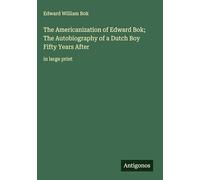 The Americanization of Edward Bok; The Autobiography of a Dutch Boy Fifty Years After: in large print