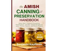 The Amish Canning & Preservation Handbook for Beginners: Water Bath, Pressure Processing, Fermentation, and 60+ Tested Recipes for Jams, Pickles, Sauces, and Pantry Staples