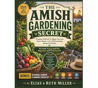 The Amish Gardening Secret: Forgotten Methods for Bigger Harvests, Fewer Weeds, and a Self-Sustaining Backyard Garden (For both Young and Old, Beginners and Experienced)