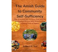 The Amish Guide to Community Self-Sufficiency: How to Achieve Self-Reliance, Food Security, and Practical Survival Skills While Building a Strong Circle of Support
