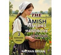 The Amish Herbal Remedies Handbook 2025-2026: The Complete Guide to Amish Herbal Remedies, Natural Healing, Home Remedies, and DIY Herbal Medicine for Families, Women, and Children