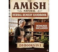 THE AMISH HERBAL REMEDY HANDBOOK: A COLLECTION OF 3000+ SIMPLE TRADITIONAL RECIPES USING COMMON INGREDIENTS FOR NATURAL WELLNESS