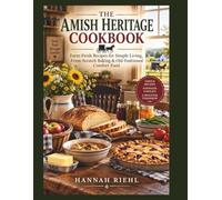 The Amish Heritage Cookbook: Farm-Fresh Recipes for Simple Living, From-Scratch Baking & Old-Fashioned Comfort Food