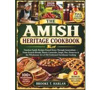 THE AMISH HERITAGE COOKBOOK: Timeless Family Recipes Passed Down Through Generations - From-Scratch Breads, Hearty Casseroles, Soups, Pies, Preserves ... Art of Old-Fashioned Farmhouse Cooking