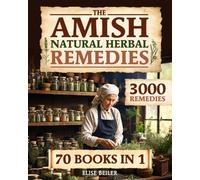 The Amish Natural Herbal Remedies: 3000 Proven Holistic Remedies for Your Family’s Wellness | Amish-Inspired Wisdom Passed Down Through Generations to Harness Nature's Potential