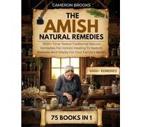 THE AMISH NATURAL REMEDIES: 3000+ Time-Tested Natural Remedies For Holistic Healing To Restore Wellness And Vitality For Your Family’s Health