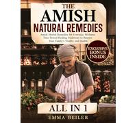 The Amish Natural Remedies: Amish Herbal Remedies for Everyday Wellness Time-Tested Traditions to Restore Your Family's Vitality and Health