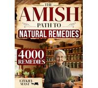 The Amish Path to Natural Remedies: Unlock 300 Years of Sacred Healing Wisdom - Transform Your Health the Natural Way