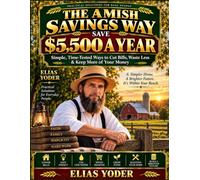 THE AMISH SAVINGS WAY SAVE $5,500 A YEAR: Practical Amish-Inspired Habits to Lower Your Bills, Spend Less, and Save Thousands