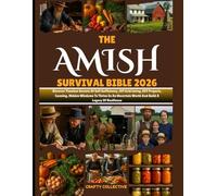 The Amish Survival Bible 2026: Discover Timeless Secrets Of Self Sufficiency, Off Grid Living, DIY Projects, Canning, Hidden Wisdoms To Thrive In An Uncertain World And Build A Legacy Of Resilience