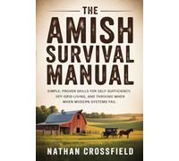 The Amish Survival Manual: Simple, Proven Skills for Self-Sufficiency, Off-Grid Living, and Thriving When When Modern Systems Fail
