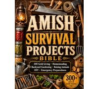 The Amish Survival Projects Bible: Break the Chains of Modern Dependence and Achieve Real Self-Sufficiency with Budget-Friendly & Step-by-Step DIY Projects | Perfect Even for Small Backyards