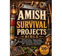 The Amish Survival Projects Bible: Break the Chains of Modern Dependence and Achieve Real Self-Sufficiency with Budget-Friendly & Step-by-Step DIY Projects | Perfect Even for Small Backyards
