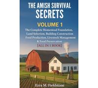 The Amish Survival Secrets: The Complete Homestead Foundation, Land Selection, Building Construction, Food Production, Livestock Management & Food Preservation